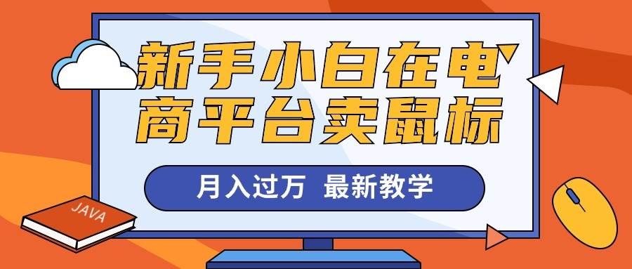 新手小白在电商平台卖鼠标月入过万，最新赚钱教学聚创吧-网创项目资源站-副业项目-创业项目-搞钱项目聚创吧