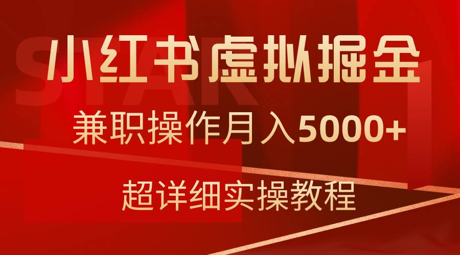 小红书虚拟掘金，兼职操作月入5000+，超详细教程聚创吧-网创项目资源站-副业项目-创业项目-搞钱项目聚创吧
