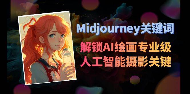 Midjourney关键词-解锁AI绘画专业级人工智能摄影关键词表聚创吧-网创项目资源站-副业项目-创业项目-搞钱项目聚创吧