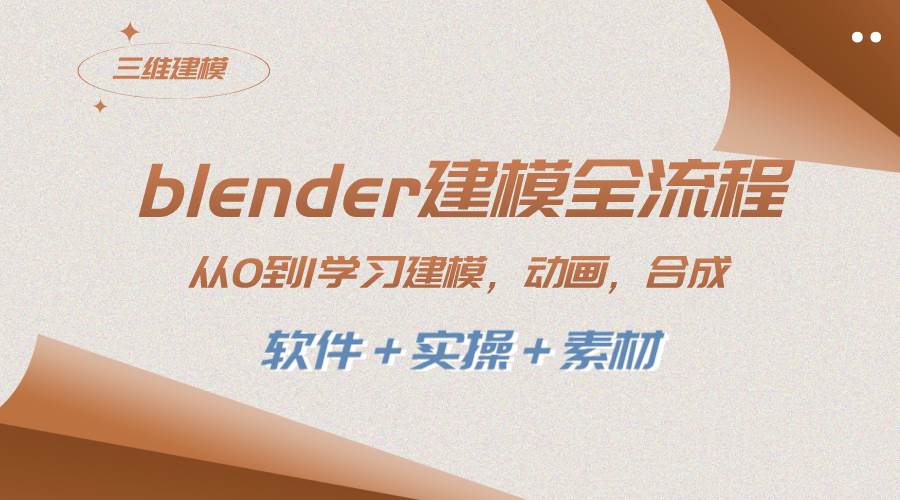 blender建模全流程 从0到1学习建模 动画 渲染 剪辑 合成(软件＋实操＋素材)聚创吧-网创项目资源站-副业项目-创业项目-搞钱项目聚创吧