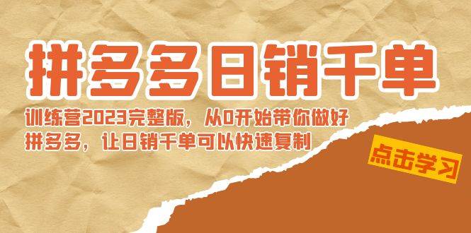 拼多多日销千单训练营2023完 拼多多日销千单训练营2023完整版，从0开始带你做好拼多多，让日销千单可以快速复制聚创吧-网创项目资源站-副业项目-创业项目-搞钱项目聚创吧