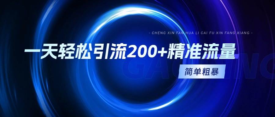 一天轻松引流200+精准流量，简单粗暴，一看就会聚创吧-网创项目资源站-副业项目-创业项目-搞钱项目聚创吧