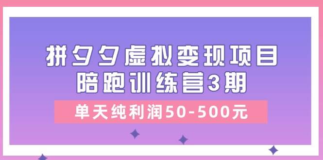 某收费培训《拼夕夕虚拟变现项目陪跑训练营3期》单天纯利润50-500元聚创吧-网创项目资源站-副业项目-创业项目-搞钱项目聚创吧