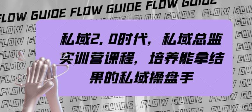 私域·2.0时代，私域·总监实战营课程，培养能拿结果的私域操盘手聚创吧-网创项目资源站-副业项目-创业项目-搞钱项目聚创吧