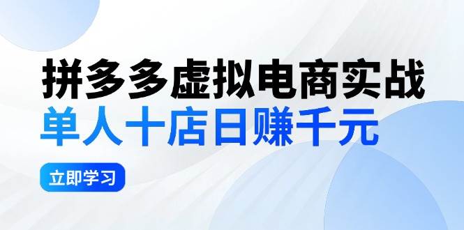 拼夕夕虚拟电商实战：单人10店日赚千元，深耕老项目，稳定盈利不求风口聚创吧-网创项目资源站-副业项目-创业项目-搞钱项目聚创吧