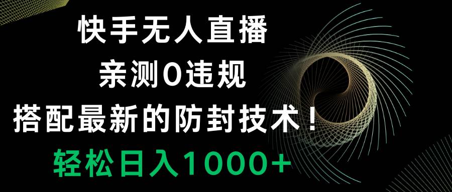 快手无人直播，0违规，搭配最新的防封技术！轻松日入1000+聚创吧-网创项目资源站-副业项目-创业项目-搞钱项目聚创吧