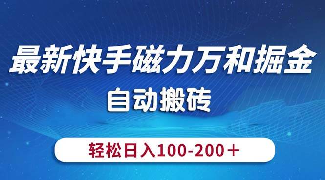 最新快手磁力万和掘金，自动搬砖，轻松日入100-200，操作简单聚创吧-网创项目资源站-副业项目-创业项目-搞钱项目聚创吧