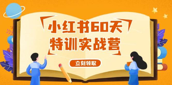 小红书60天特训实战营（系统课）从0打造能赚钱的小红书账号（55节课）聚创吧-网创项目资源站-副业项目-创业项目-搞钱项目聚创吧