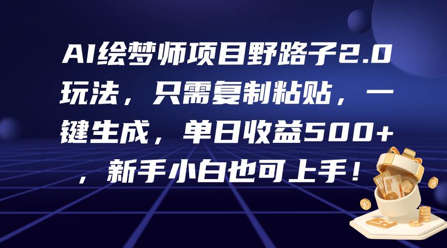AI绘梦师项目野路子2.0玩法，只需复制粘贴，一键生成，单日收益500+，新…聚创吧-网创项目资源站-副业项目-创业项目-搞钱项目聚创吧