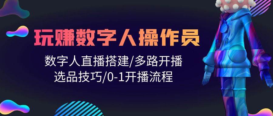 人人都能玩赚数字人操作员 数字人直播搭建/多路开播/选品技巧/0-1开播流程聚创吧-网创项目资源站-副业项目-创业项目-搞钱项目聚创吧