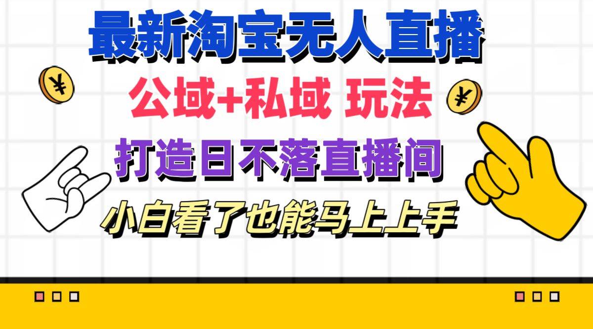 最新淘宝无人直播 公域+私域玩法打造真正的日不落直播间 小白看了也能…聚创吧-网创项目资源站-副业项目-创业项目-搞钱项目聚创吧