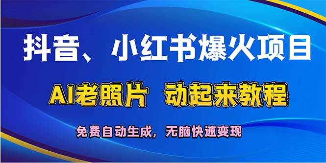 抖音、小红书爆火项目：AI老照片动起来教程，免费自动生成，无脑快速变…聚创吧-网创项目资源站-副业项目-创业项目-搞钱项目聚创吧
