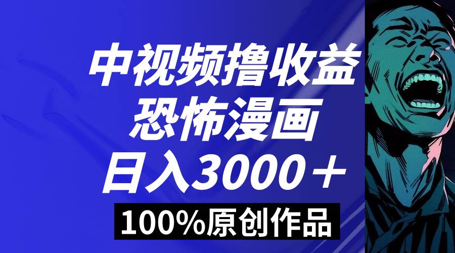 中视频恐怖漫画暴力撸收益，日入3000＋，100%原创玩法，小白轻松上手多…聚创吧-网创项目资源站-副业项目-创业项目-搞钱项目聚创吧