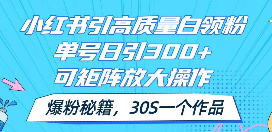 小红书引高质量白领粉，单号日引300+，可放大操作，爆粉秘籍！30s一个作品聚创吧-网创项目资源站-副业项目-创业项目-搞钱项目聚创吧