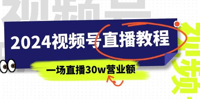 2024视频号直播教程：视频号如何赚钱详细教学，一场直播30w营业额（37节）聚创吧-网创项目资源站-副业项目-创业项目-搞钱项目聚创吧