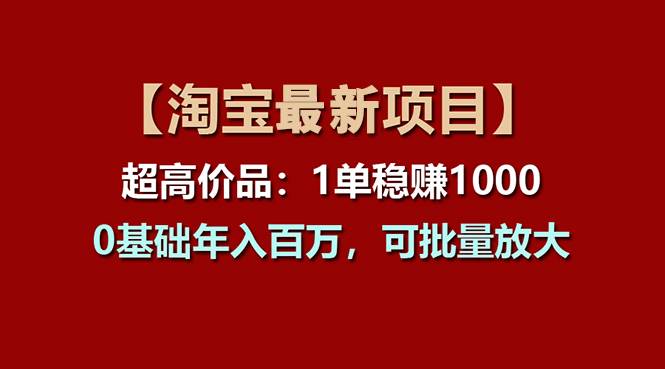 【淘宝项目】超高价品：1单赚1000多，0基础年入百万，可批量放大聚创吧-网创项目资源站-副业项目-创业项目-搞钱项目聚创吧