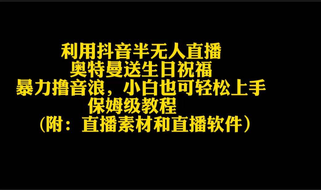 利用抖音半无人直播奥特曼送生日祝福，暴力撸音浪，小白也可轻松上手聚创吧-网创项目资源站-副业项目-创业项目-搞钱项目聚创吧