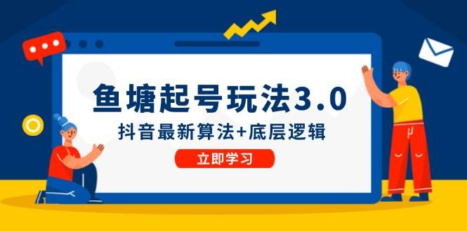 鱼塘起号玩法（8月14更新）抖音最新算法+底层逻辑，可以直接实操聚创吧-网创项目资源站-副业项目-创业项目-搞钱项目聚创吧