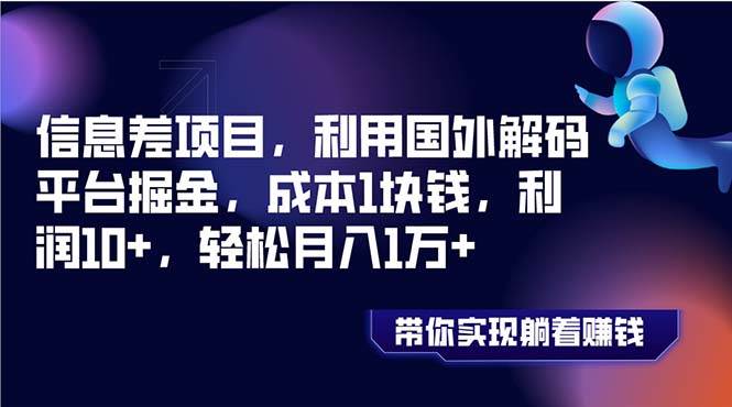 信息差项目，利用国外解码平台掘金，成本1块钱，利润10+，轻松月入1万+聚创吧-网创项目资源站-副业项目-创业项目-搞钱项目聚创吧