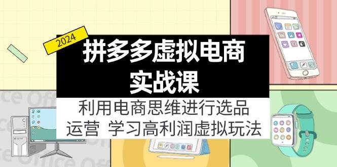 拼多多虚拟电商实战课：利用电商思维进行选品+运营，学习高利润虚拟玩法聚创吧-网创项目资源站-副业项目-创业项目-搞钱项目聚创吧