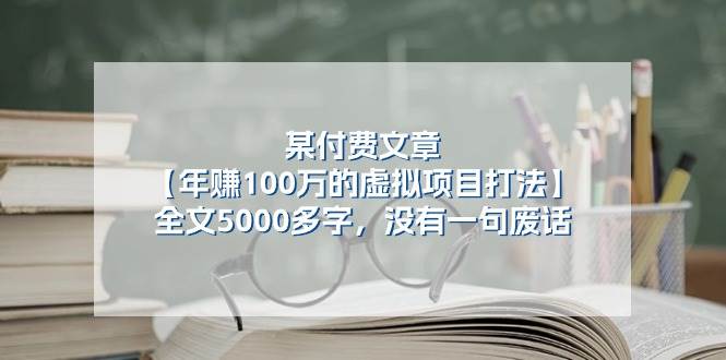 某付费文【年赚100万的虚拟项目打法】全文5000多字，没有一句废话聚创吧-网创项目资源站-副业项目-创业项目-搞钱项目聚创吧