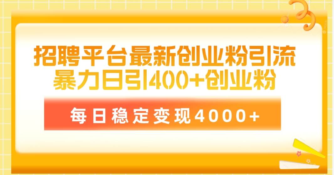 招聘平台最新创业粉引流技术，简单操作日引创业粉400+，每日稳定变现4000+聚创吧-网创项目资源站-副业项目-创业项目-搞钱项目聚创吧
