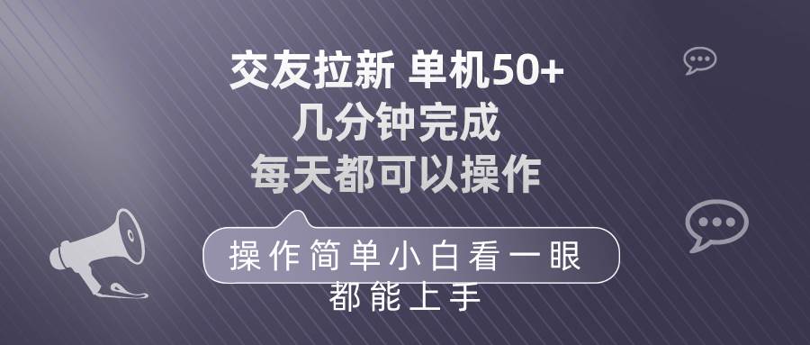 交友拉新 单机50 操作简单 每天都可以做 轻松上手聚创吧-网创项目资源站-副业项目-创业项目-搞钱项目聚创吧