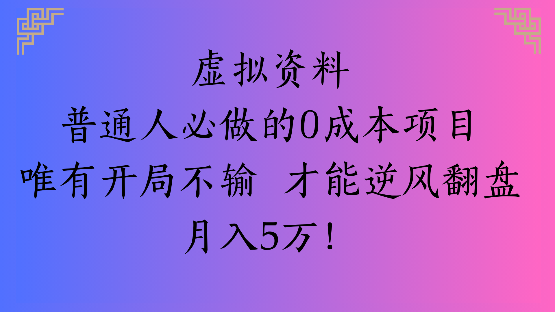 虚拟资料普通人必做的0成本项目唯有开局不输 才能逆风翻盘月入5万!聚创吧-网创项目资源站-副业项目-创业项目-搞钱项目聚创吧