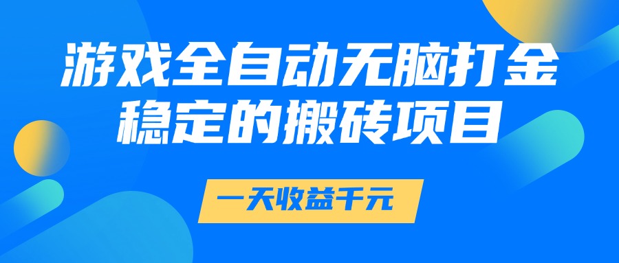 游戏全自动无脑打金，一天收益1000+，稳定的搬砖项目聚创吧-网创项目资源站-副业项目-创业项目-搞钱项目聚创吧