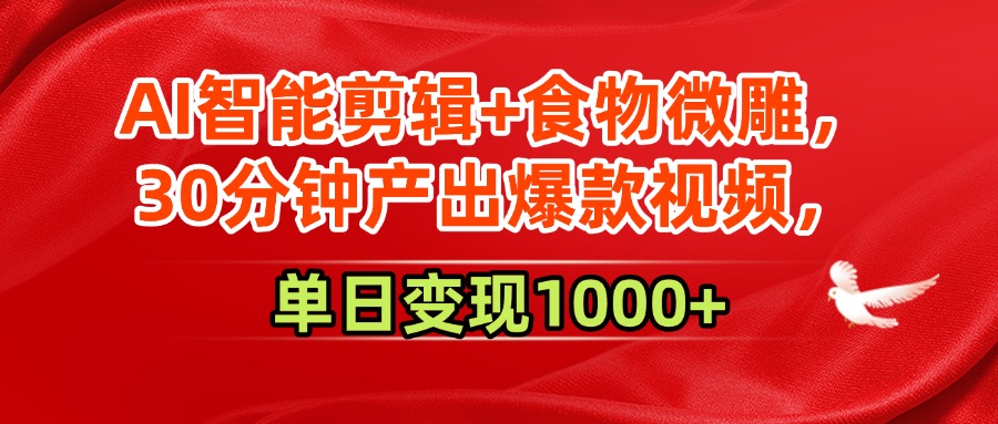 AI智能剪辑+食物微雕，30分钟产出爆款视频，单日变现1000+聚创吧-网创项目资源站-副业项目-创业项目-搞钱项目聚创吧
