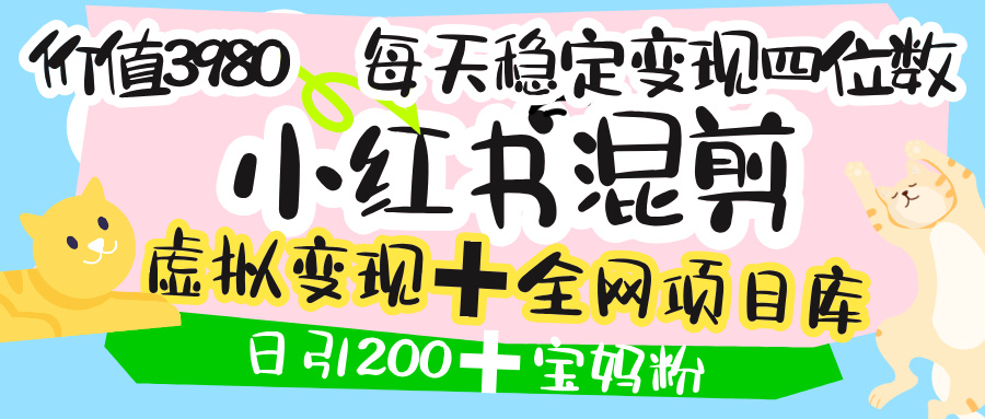 价值3980的小红书混剪， 虚拟变现 ＋全网项目库 ， 日引200+宝妈创业粉，每天稳定四位数变现聚创吧-网创项目资源站-副业项目-创业项目-搞钱项目聚创吧