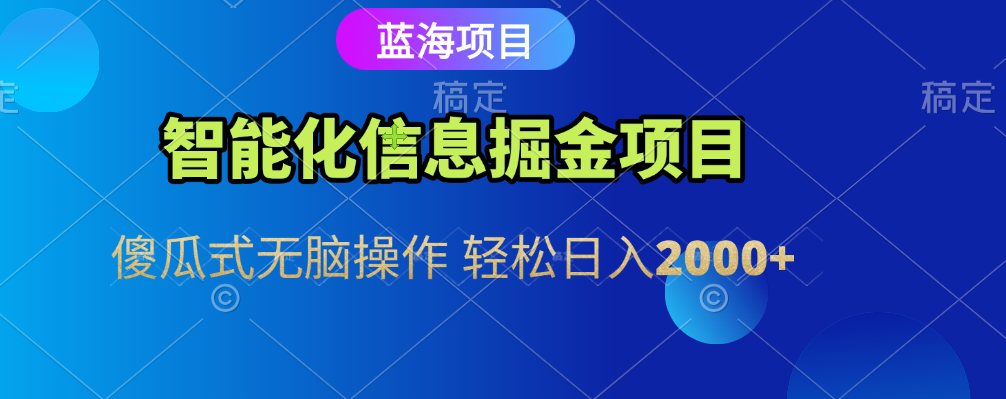 智能化信息蓝海全自动掘金项目 傻瓜式无脑操作 轻松日入2000+聚创吧-网创项目资源站-副业项目-创业项目-搞钱项目聚创吧