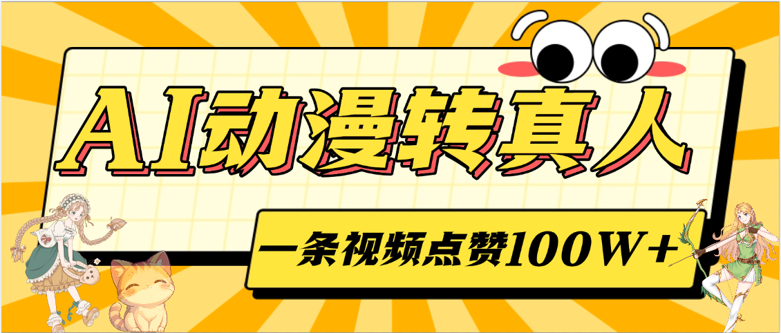 AI动漫转真人，一条视频点赞100W+，单日变现2000+聚创吧-网创项目资源站-副业项目-创业项目-搞钱项目聚创吧