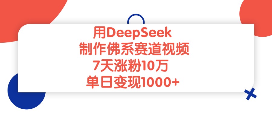 用DeepSeek制作佛系赛道视频，单日变现1000+，7天涨粉10万聚创吧-网创项目资源站-副业项目-创业项目-搞钱项目聚创吧