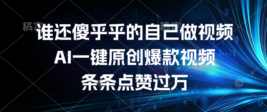 谁还傻乎乎的自己做视频？AI一键原创爆款视频，条条点赞过万聚创吧-网创项目资源站-副业项目-创业项目-搞钱项目聚创吧