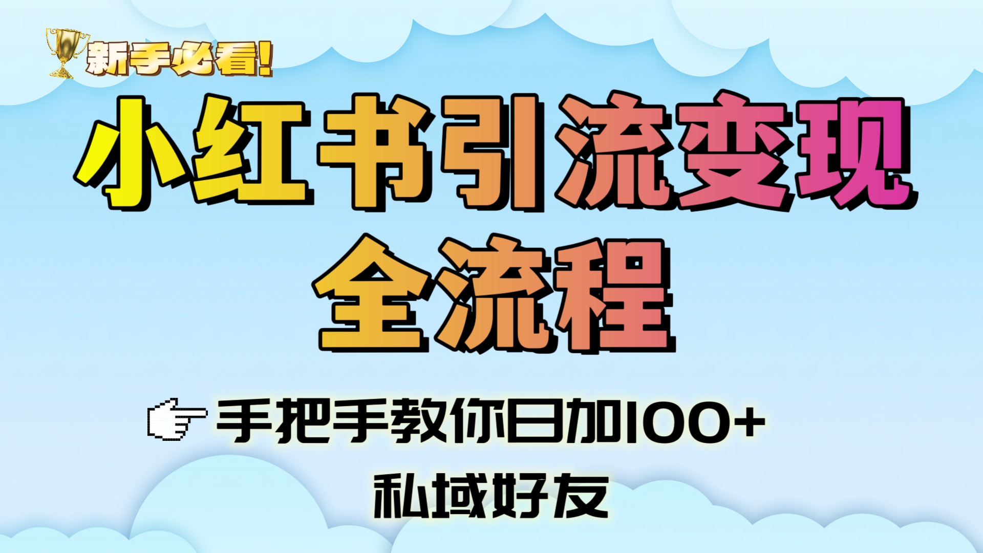 新手必看！小红书引流变现全流程，手把手教你日加100+私域好友聚创吧-网创项目资源站-副业项目-创业项目-搞钱项目聚创吧