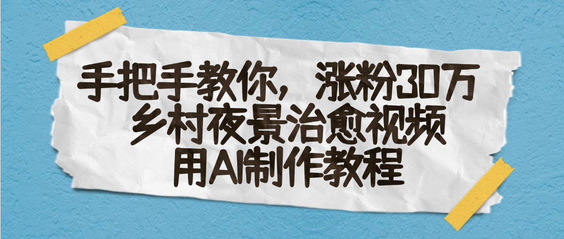 AI一键生成，乡村夜景治愈视频，涨粉30万，手把手教聚创吧-网创项目资源站-副业项目-创业项目-搞钱项目聚创吧