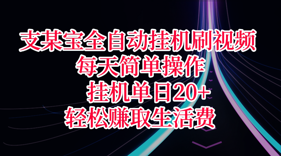 支某宝全自动挂机刷视频，每天简单操作，挂机单日20+，轻松赚取生活费聚创吧-网创项目资源站-副业项目-创业项目-搞钱项目聚创吧