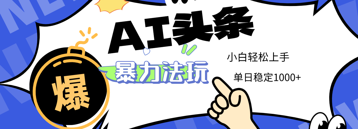 2025 AI头条暴力玩法，小白无脑复制粘贴，当天发布次日出收益，单日稳定1000+聚创吧-网创项目资源站-副业项目-创业项目-搞钱项目聚创吧