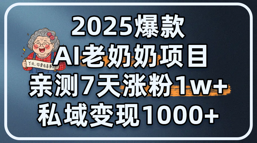 2025爆款 AI 老奶奶项目：亲测 7 天涨粉 1W+，私域变现 1000+聚创吧-网创项目资源站-副业项目-创业项目-搞钱项目聚创吧