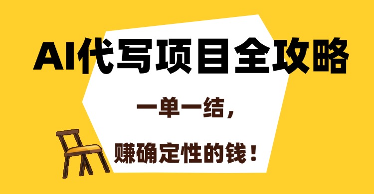 AI代写项目全攻略，一单一结，赚确定性的钱！聚创吧-网创项目资源站-副业项目-创业项目-搞钱项目聚创吧