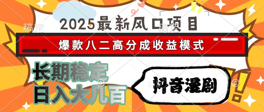 2025最新风口项目 抖音漫剧 爆款八二高分成收益模式 长期稳定日入大几百聚创吧-网创项目资源站-副业项目-创业项目-搞钱项目聚创吧