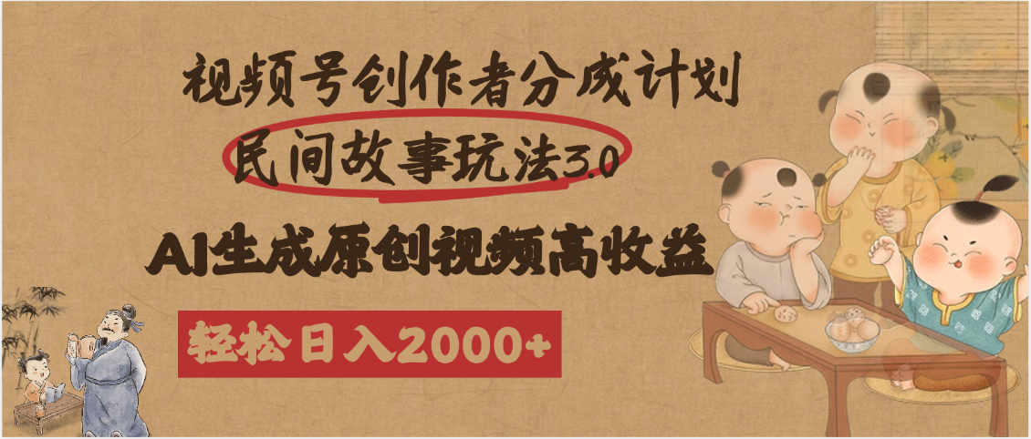 视频号创作者分成民间故事玩法3.0，100%原创视频高收益，轻松日入2000+聚创吧-网创项目资源站-副业项目-创业项目-搞钱项目聚创吧