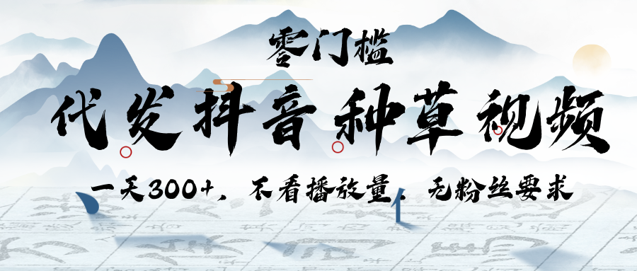 代发抖音种草视频，一天300+，不看播放量，无粉丝要求聚创吧-网创项目资源站-副业项目-创业项目-搞钱项目聚创吧