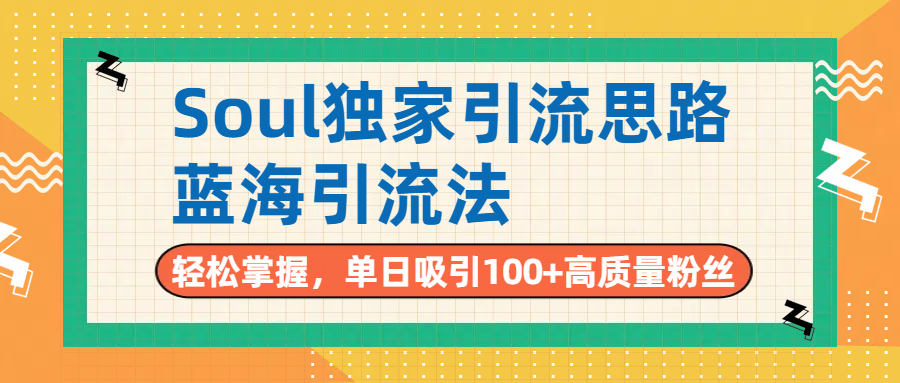 Soul独家引流思路，单日吸引100+高质量粉丝，蓝海引流法，轻松掌握聚创吧-网创项目资源站-副业项目-创业项目-搞钱项目聚创吧