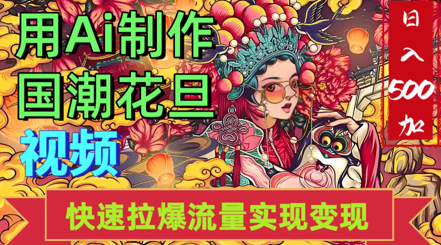 2025年七月劲爆Ai制作国潮花旦视频快速拉爆流量起号多方向变现（快速达到日入500+）聚创吧-网创项目资源站-副业项目-创业项目-搞钱项目聚创吧