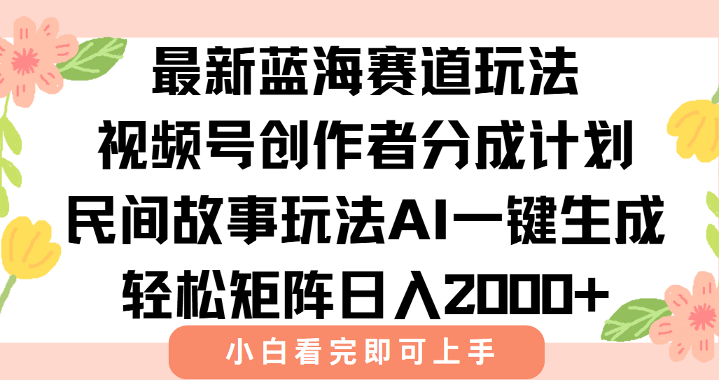 最新蓝海赛道玩法视频号创作者分成民间故事玩法，AI一键生成爆款视频，轻松日入2000+聚创吧-网创项目资源站-副业项目-创业项目-搞钱项目聚创吧