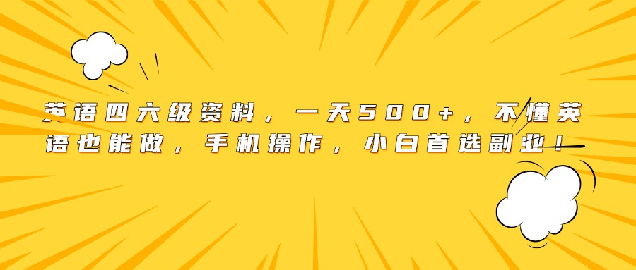 英语四六级资料，一天500+，不懂英语也能做，手机操作，小白首选副业！聚创吧-网创项目资源站-副业项目-创业项目-搞钱项目聚创吧