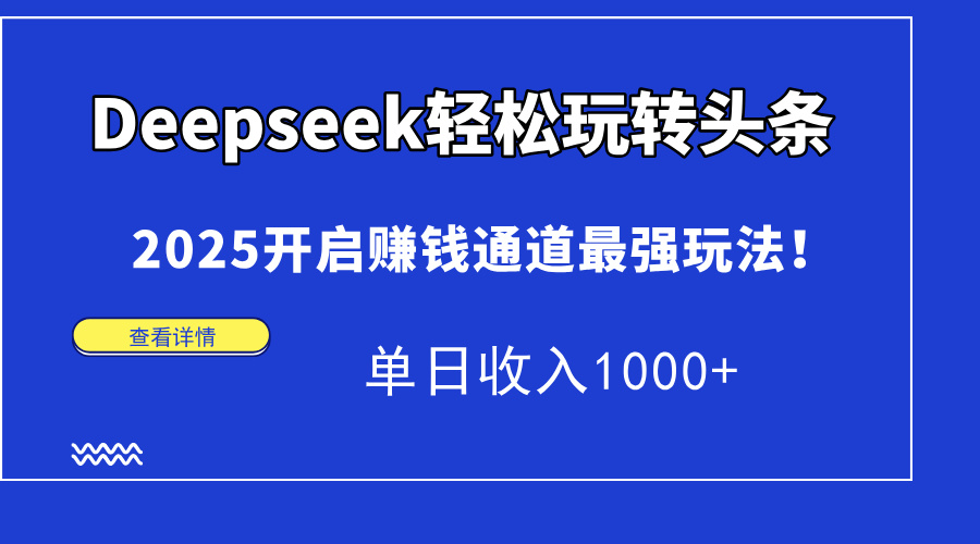 Deepseek轻松玩转头条，2025开启赚钱通道最强玩法！单日收入1000+聚创吧-网创项目资源站-副业项目-创业项目-搞钱项目聚创吧
