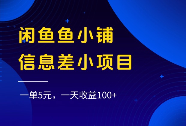 闲鱼鱼小铺信息差小项目，一单5元，一天收益100+聚创吧-网创项目资源站-副业项目-创业项目-搞钱项目聚创吧